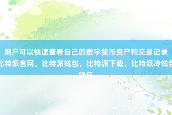 用户可以快速查看自己的数字货币资产和交易记录比特派官网，比特派钱包，比特派下载，比特派冷钱包