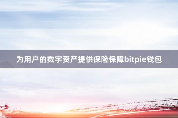 为用户的数字资产提供保险保障bitpie钱包