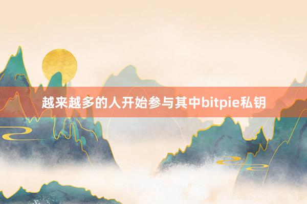 越来越多的人开始参与其中bitpie私钥