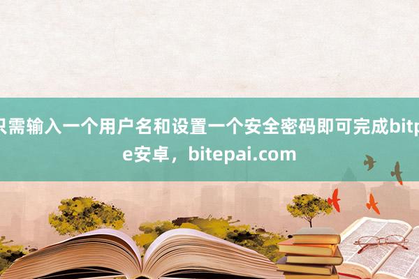 只需输入一个用户名和设置一个安全密码即可完成bitpie安卓，bitepai.com