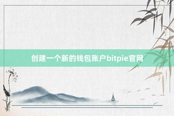 创建一个新的钱包账户bitpie官网