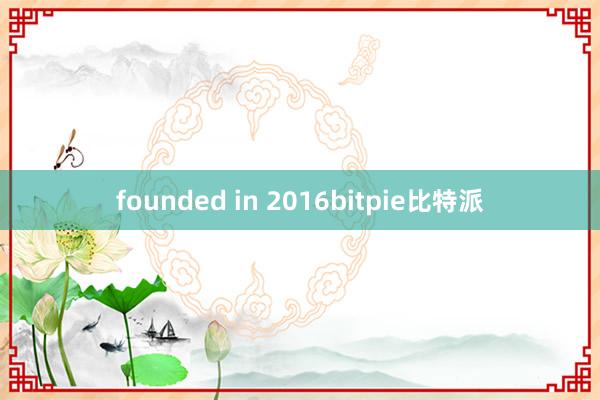 founded in 2016bitpie比特派