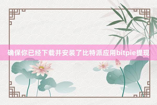 确保你已经下载并安装了比特派应用bitpie提现