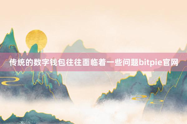 传统的数字钱包往往面临着一些问题bitpie官网