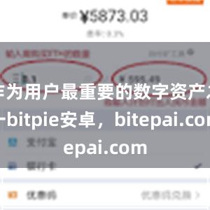 作为用户最重要的数字资产之一bitpie安卓，bitepai.com