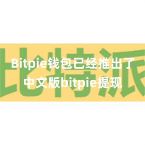 Bitpie钱包已经推出了中文版bitpie提现