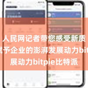 人民网记者带您感受新质生产力赋予企业的澎湃发展动力bitpie比特派