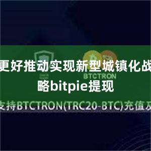 更好推动实现新型城镇化战略bitpie提现