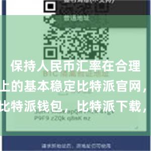 保持人民币汇率在合理均衡水平上的基本稳定比特派官网，比特派钱包，比特派下载，比特派冷钱包