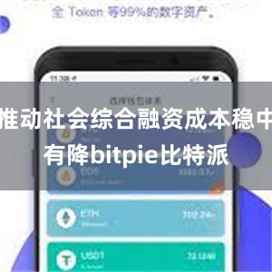 推动社会综合融资成本稳中有降bitpie比特派