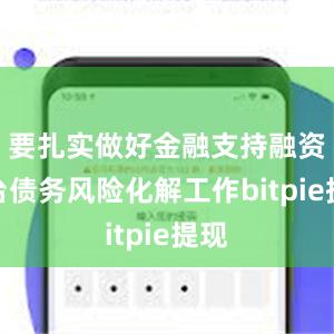 要扎实做好金融支持融资平台债务风险化解工作bitpie提现