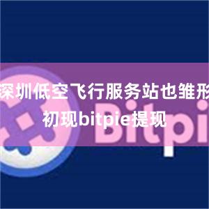 深圳低空飞行服务站也雏形初现bitpie提现