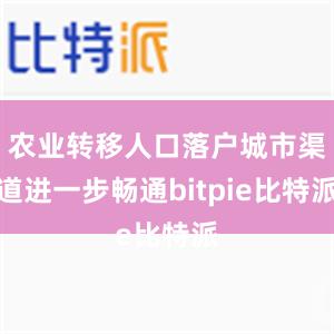 农业转移人口落户城市渠道进一步畅通bitpie比特派