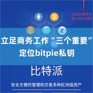 立足商务工作“三个重要”定位bitpie私钥