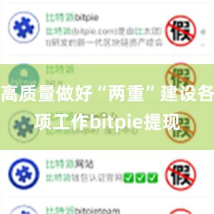 高质量做好“两重”建设各项工作bitpie提现