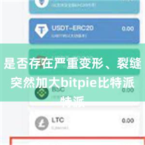 是否存在严重变形、裂缝突然加大bitpie比特派